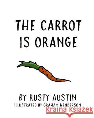 The Carrot Is Orange Graham Henderson Rusty Austin 9781727246636 Createspace Independent Publishing Platform - książka