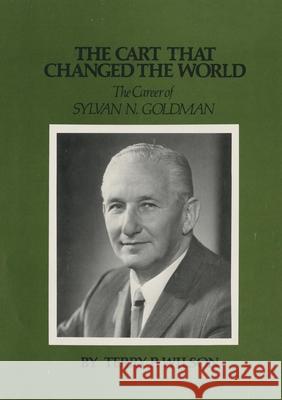 The Cart That Changed the World: The Career of Sylvan N. Goldman Terry P. Wilson 9780806146171 University of Oklahoma Press - książka