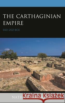 The Carthaginian Empire: 550-202 Bce Nathan Pilkington 9781498590525 Lexington Books - książka