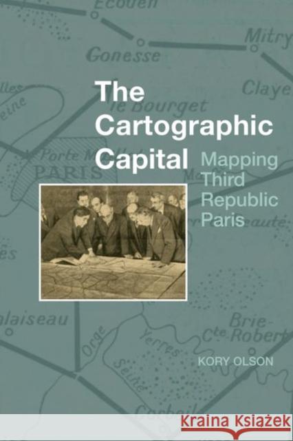 The Cartographic Capital: Mapping Third Republic Paris, 1889-1934 Kory Olson 9781800855854 Liverpool University Press - książka