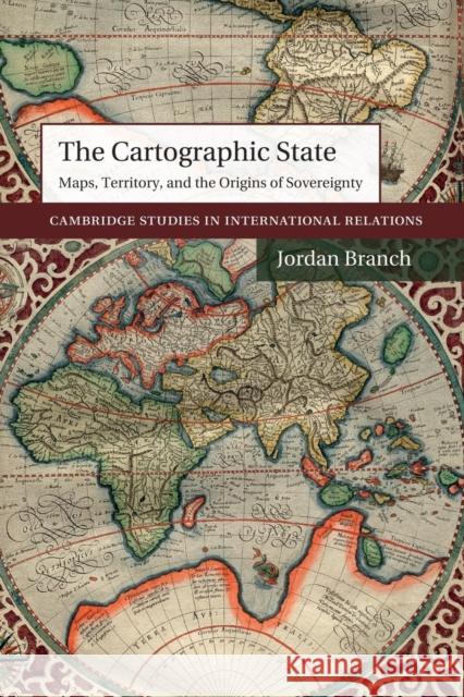 The Cartographic State: Maps, Territory, and the Origins of Sovereignty Branch, Jordan 9781107499720 Cambridge University Press - książka