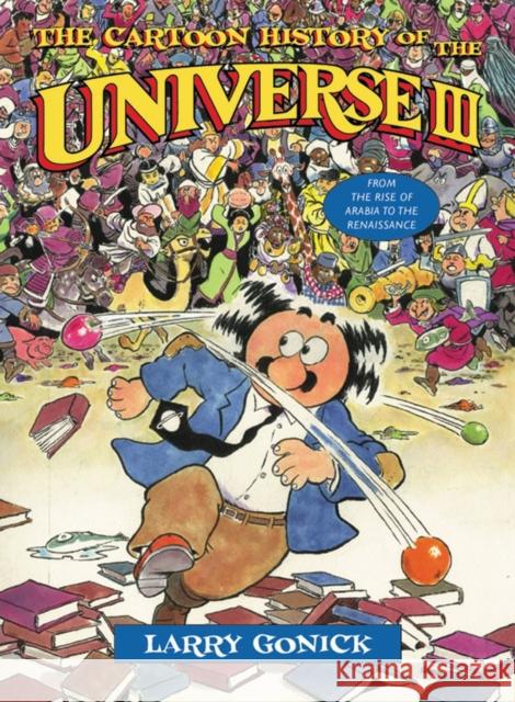 The Cartoon History of the Universe III: From the Rise of Arabia to the Renaissance Gonick, Larry 9780393324037 W. W. Norton & Company - książka