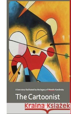 The Cartoonist: A love story facilitated by the legacy of Wassily Kandinsky David C. Ashley 9781505700596 Createspace Independent Publishing Platform - książka