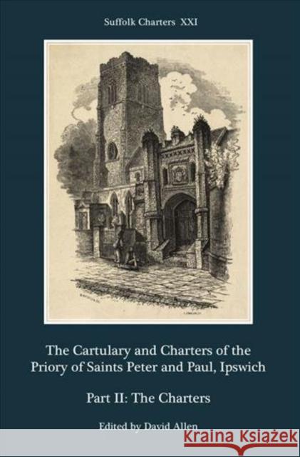 The Cartulary and Charters of the Priory of Saints Peter and Paul, Ipswich: Part II: The Charters David Allen 9781783274949 Boydell Press - książka