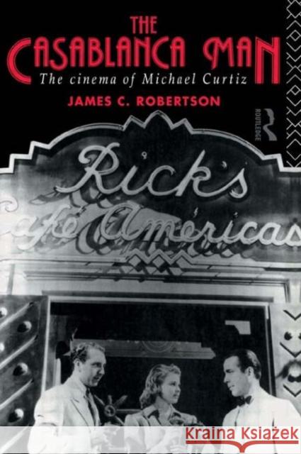 The Casablanca Man : The Cinema of Michael Curtiz James C. Robertson 9780415115773 Routledge - książka
