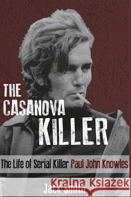 The Casanova Killer: The Life of Serial Killer Paul John Knowles Jack Smith 9781517044749 Createspace Independent Publishing Platform - książka