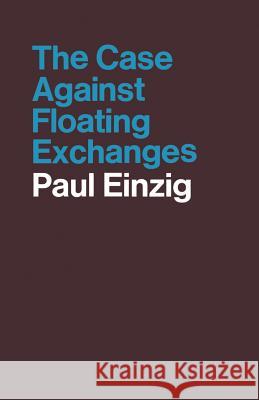 The Case Against Floating Exchanges Einzig, Paul 9781349006830 Palgrave MacMillan - książka