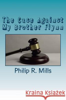 The Case Against My Brother Flynn Philip R. Mills 9781981143931 Createspace Independent Publishing Platform - książka