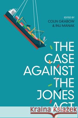 The Case against the Jones Act Colin Grabow, Inu Manak 9781948647984 Cato Institute - książka