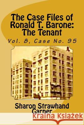 The Case Files of Ronald T. Barone: The Tenant: Vol. 8, Case No. 95 Sharon Strawhand Garner 9781519596840 Createspace Independent Publishing Platform - książka