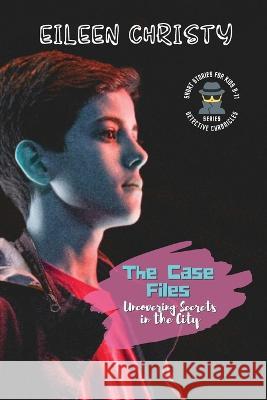 The Case Files-Uncovering Secrets in the City: Mystery Short Stories for Kids 9-11 Eileen Christy   9783001159106 PN Books - książka