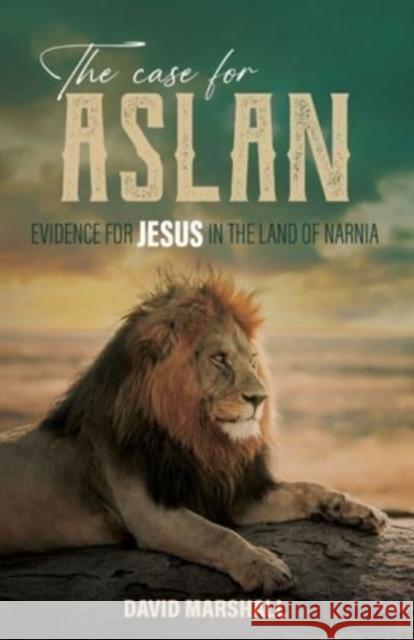 The Case for Aslan: Evidence for Jesus in the Land of Narnia David Marshall 9781947929210 Deward Publishing - książka