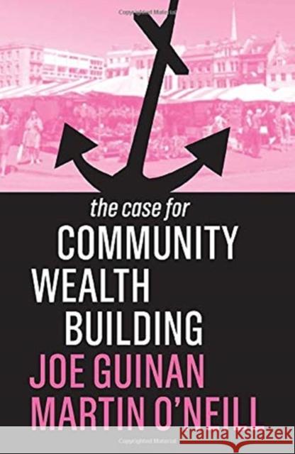 The Case for Community Wealth Building Joe Guinan Martin O'Neill 9781509539024 Polity Press - książka