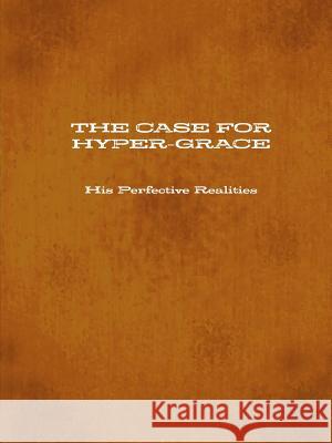 THE CASE FOR HYPER-GRACE His Perfective Realities Carter, Timothy 9781365080432 Lulu.com - książka