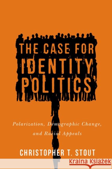The Case for Identity Politics: Polarization, Demographic Change, and Racial Appeals Christopher T. Stout 9780813944982 University of Virginia Press - książka
