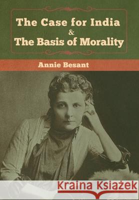 The Case for India & The Basis of Morality Annie Besant 9781618959980 Bibliotech Press - książka