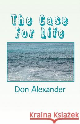 The Case for Life Don Alexander 9781442106376 Createspace - książka