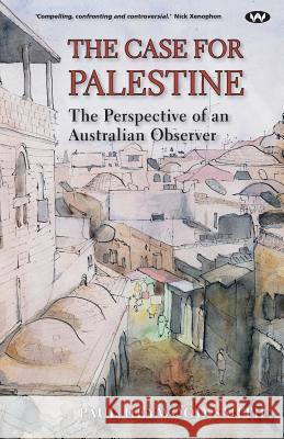 The Case for Palestine: The Perspective of an Australian Observer Paul Heywood-Smith 9781743053300 Wakefield Press Pty Ltd - książka