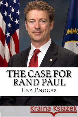 The Case for Rand Paul: The Definitive Case for Rand Paul's Presidential Candidacy Lee Enochs 9781514179116 Createspace - książka