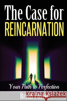 The Case for Reincarnation: Your Path to Perfection Brian Foster 9781512242386 Createspace - książka