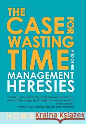 The Case for Wasting Time and Other Management Heresies Howard Pines 9781481722971 Authorhouse - książka