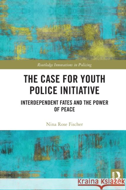 The Case for Youth Police Initiative: Interdependent Fates and the Power of Peace Nina Rose Fischer 9780367506766 Routledge - książka