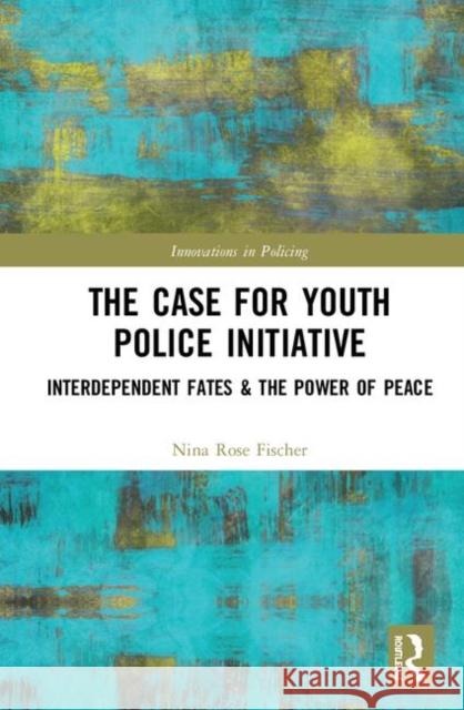 The Case for Youth Police Initiative: Interdependent Fates and the Power of Peace Nina Rose Fischer 9780815384748 Routledge - książka