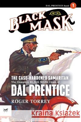 The Case-Hardened Samaritan: The Complete Black Mask Cases of Dal Prentice, Volume 1 Roger Torrey Arthur Rodman Bowker  9781618277336 Black Mask - książka