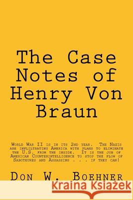 The Case Notes of Henry Von Braun: U.S. Army Counterintelligence Corps Don W. Boehner 9781539030270 Createspace Independent Publishing Platform - książka