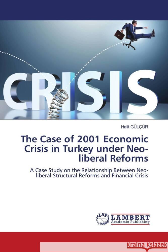 The Case of 2001 Economic Crisis in Turkey under Neo-liberal Reforms GÜLÇÜR, Halit 9786205490419 LAP Lambert Academic Publishing - książka