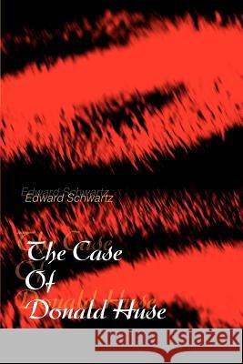 The Case Of Donald Huse Edward Schwartz 9780595288014 iUniverse - książka