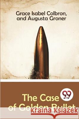 The Case of Golden Bullet Grace Isabel Colbron Augusta Groner 9789356569317 Double 9 Booksllp - książka