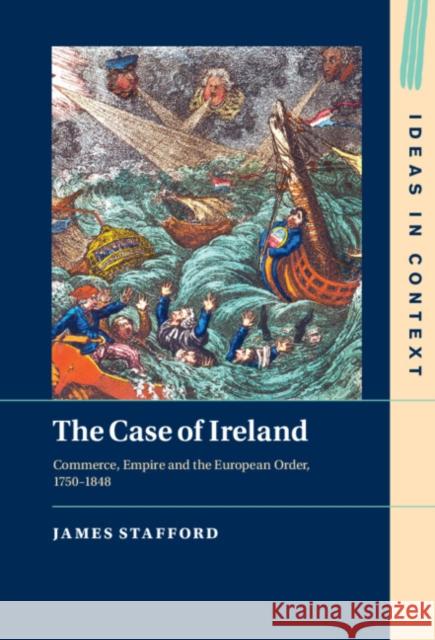 The Case of Ireland: Commerce, Empire and the European Order, 1750–1848 James Stafford (Columbia University, New York) 9781316516126 Cambridge University Press - książka