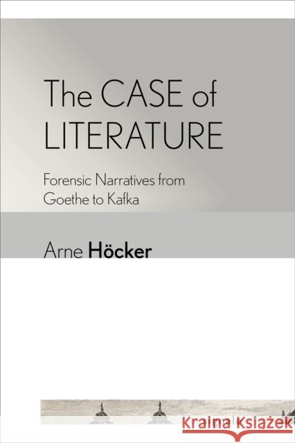 The Case of Literature: Forensic Narratives from Goethe to Kafka Arne Hocker 9781501749360 Cornell University Press and Cornell Universi - książka