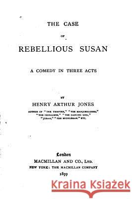 The Case of Rebellious Susan, A Comedy in Three Acts Jones, Henry Arthur 9781533172075 Createspace Independent Publishing Platform - książka