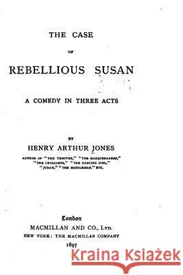 The Case of Rebellious Susan, a Comedy in Three Acts Henry Arthur Jones 9781534817692 Createspace Independent Publishing Platform - książka