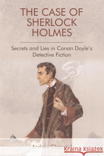 The Case of Sherlock Holmes: Secrets and Lies in Conan Doyle's Detective Fiction Andrew Glazzard 9781474431293 Edinburgh University Press - książka