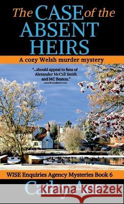 The Case of the Absent Heirs: A Wise Enquiries Agency cozy Welsh murder mystery Cathy Ace 9781990550089 Four Tails Publishing Ltd. - książka