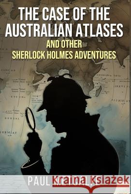 The Case of the Australian Atlases and other Sherlock Holmes Adventures Paul Metcalfe 9781804247150 MX Publishing - książka