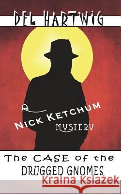 The Case of the Drugged Gnomes: A Nick Ketchum Mystery Del Hartwig 9781722092061 Createspace Independent Publishing Platform - książka