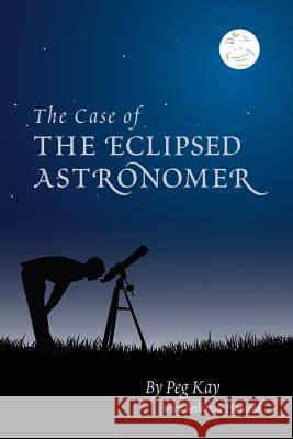 The Case of the Eclipsed Astronomer Peg Kay 9780615790633 Washington Academy of Sciences - książka