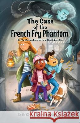 The Case of the French Fry Phantom: Dotty Morgan Supernatural Sleuth Book One Erik Christopher Martin   9780998118246 In a Bind Books - książka