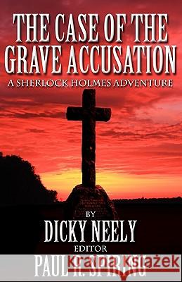 The Case of the Grave Accusation - a Sherlock Holmes Mystery Dicky Neely, Paul R. Spiring 9781908218810 MX Publishing - książka