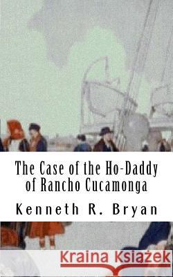 The Case of the Ho-Daddy of Rancho Cucamonga Kenneth R. Bryan 9781463770921 Createspace - książka