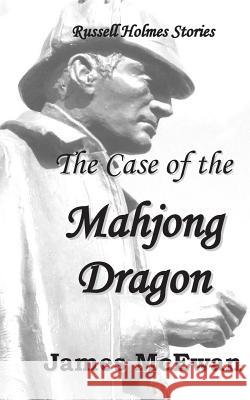 The Case of the Mahjong Dragon: And other Russell Holmes stories. McEwan, James 9781515133254 Createspace - książka