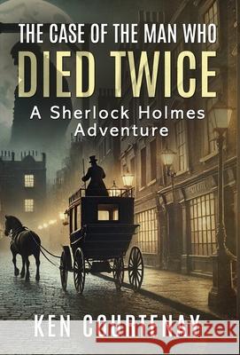 The Case of the Man Who Died Twice: A Sherlock Holmes Adventure Ken Courtenay 9781804246757 MX Publishing - książka
