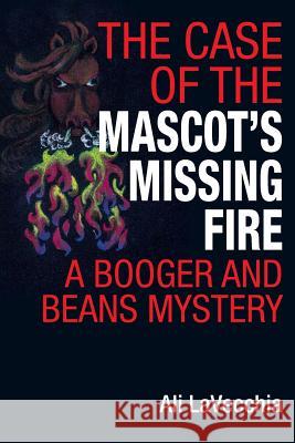 The Case of the Mascot's Missing Fire: A Booger and Beans Mystery Ali Lavecchia Deborah Powell 9781530594139 Createspace Independent Publishing Platform - książka