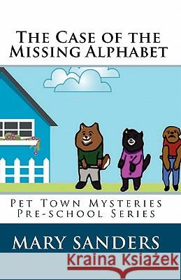 The Case of the Missing Alphabet: Pet Town Mysteries Pre-school Series Sanders, Mary 9781452883922 Createspace - książka