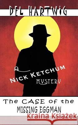 The Case of the Missing Eggman: A Nick Ketchum Mystery Del Hartwig 9781981244560 Createspace Independent Publishing Platform - książka