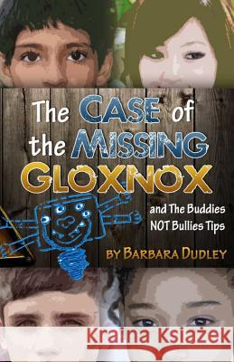 The Case of the Missing Gloxnox: and the Buddies NOT Bullies Tips Dudley, Barbara 9781537030227 Createspace Independent Publishing Platform - książka